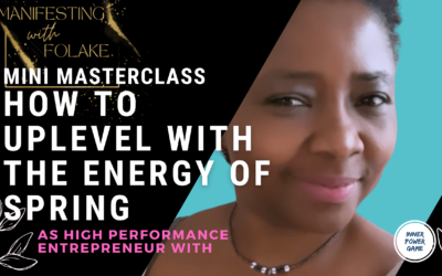Mini Masterclass – How To Up Level As High Performance Entrepreneur With The Energy of Spring